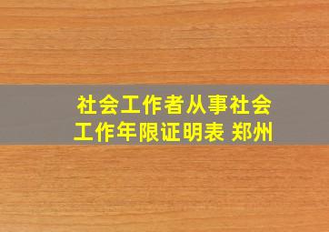 社会工作者从事社会工作年限证明表 郑州